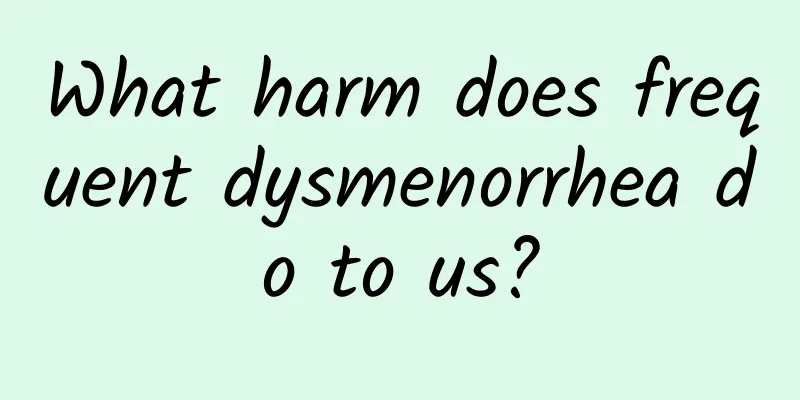 What harm does frequent dysmenorrhea do to us?
