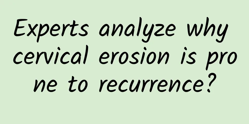 Experts analyze why cervical erosion is prone to recurrence?