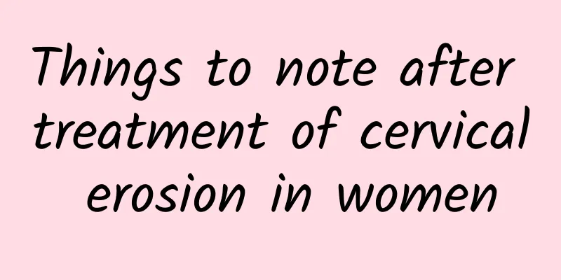 Things to note after treatment of cervical erosion in women