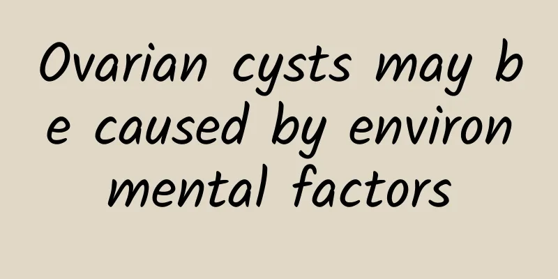 Ovarian cysts may be caused by environmental factors