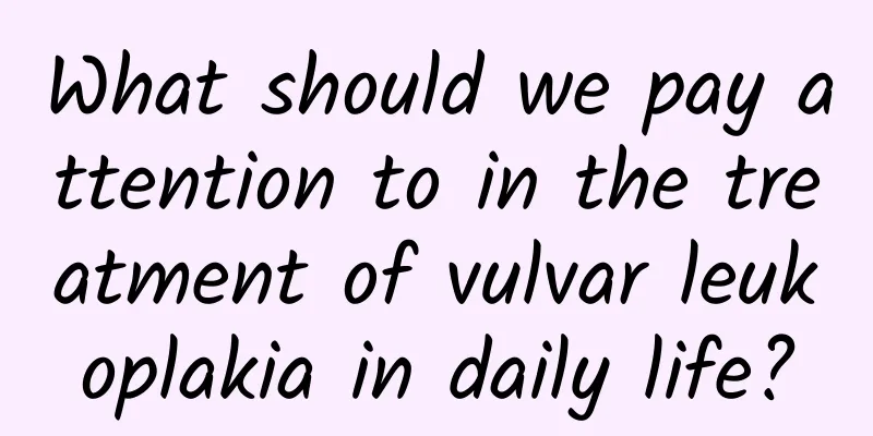 What should we pay attention to in the treatment of vulvar leukoplakia in daily life?