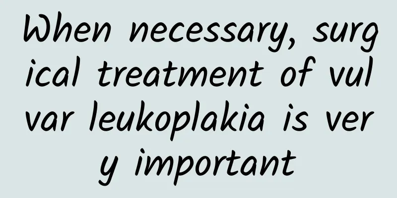 When necessary, surgical treatment of vulvar leukoplakia is very important