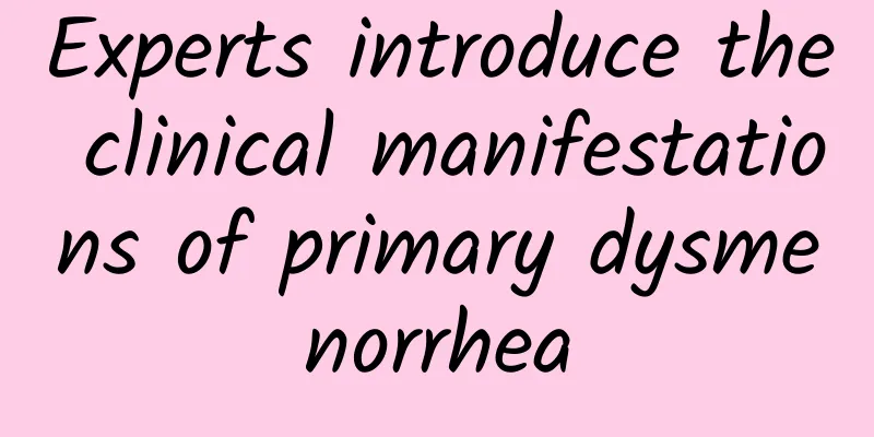 Experts introduce the clinical manifestations of primary dysmenorrhea