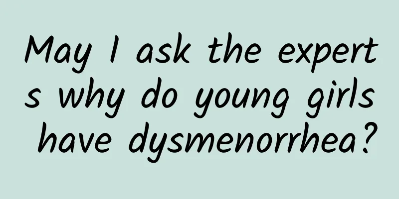 May I ask the experts why do young girls have dysmenorrhea?