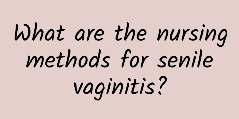 What are the nursing methods for senile vaginitis?