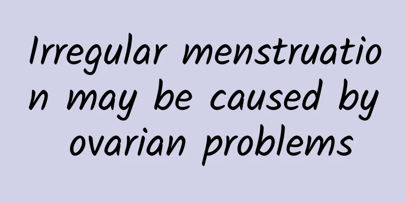 Irregular menstruation may be caused by ovarian problems