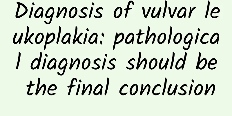 Diagnosis of vulvar leukoplakia: pathological diagnosis should be the final conclusion