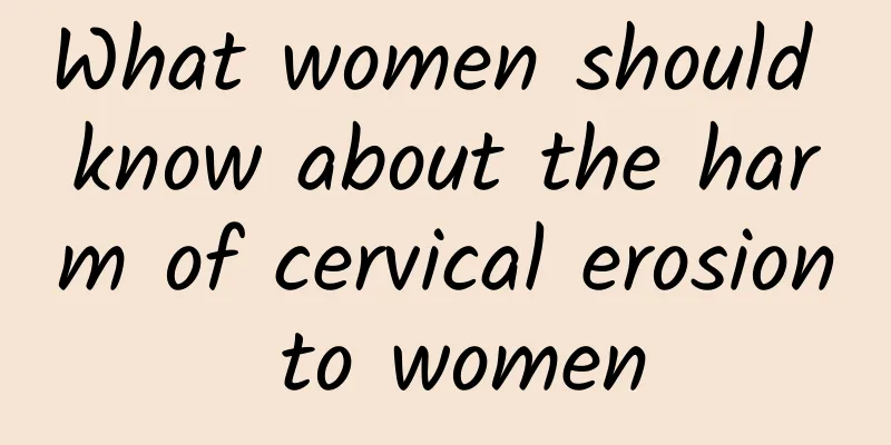 What women should know about the harm of cervical erosion to women