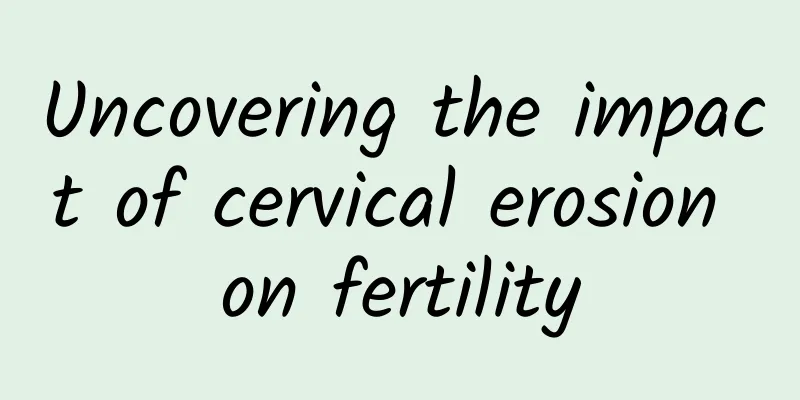 Uncovering the impact of cervical erosion on fertility