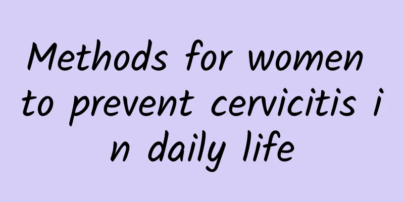 Methods for women to prevent cervicitis in daily life