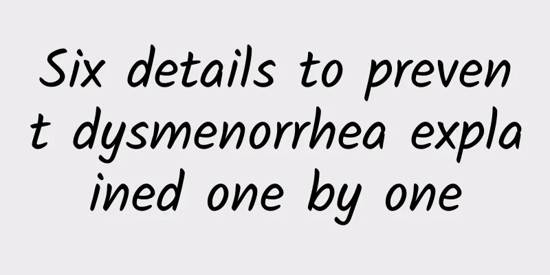 Six details to prevent dysmenorrhea explained one by one