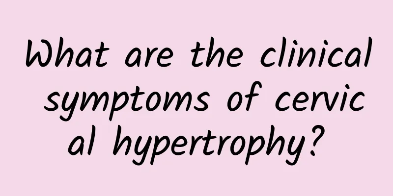 What are the clinical symptoms of cervical hypertrophy?