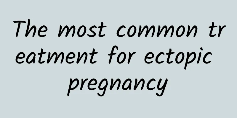The most common treatment for ectopic pregnancy