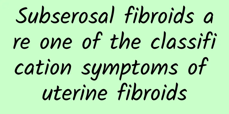 Subserosal fibroids are one of the classification symptoms of uterine fibroids