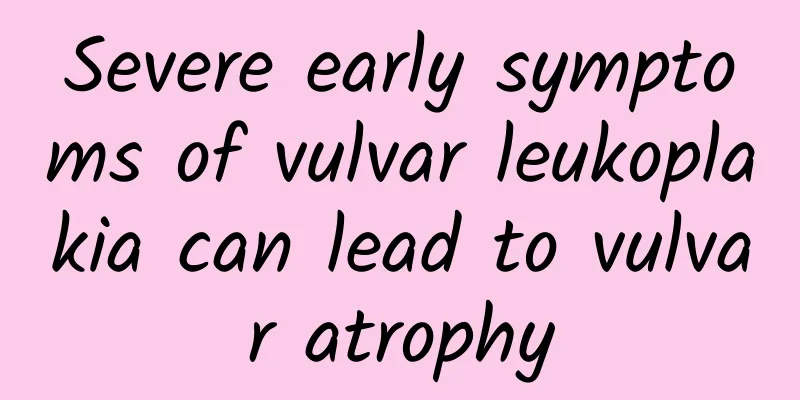 Severe early symptoms of vulvar leukoplakia can lead to vulvar atrophy