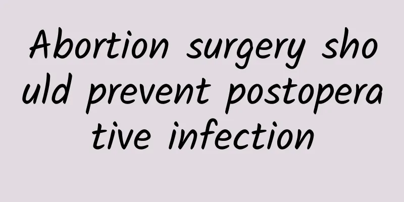 Abortion surgery should prevent postoperative infection