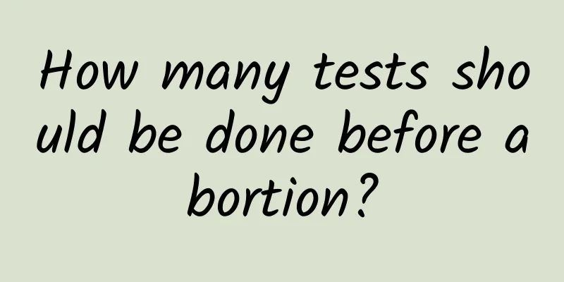 How many tests should be done before abortion?
