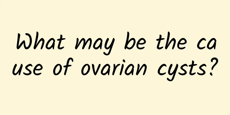 What may be the cause of ovarian cysts?