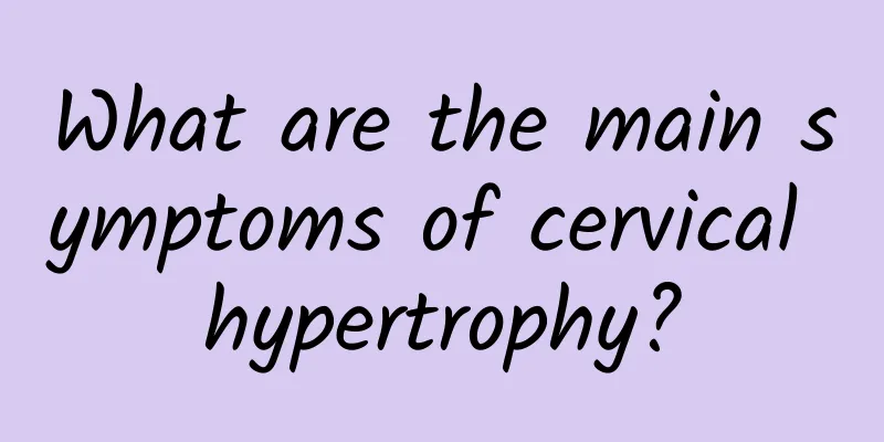 What are the main symptoms of cervical hypertrophy?