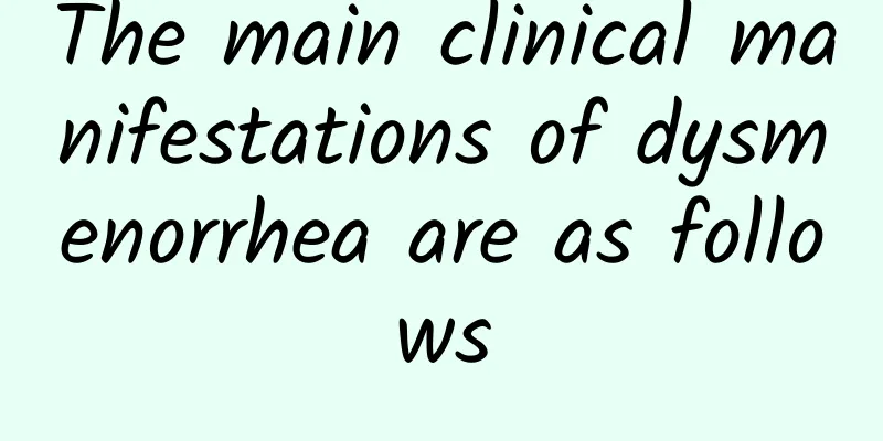 The main clinical manifestations of dysmenorrhea are as follows