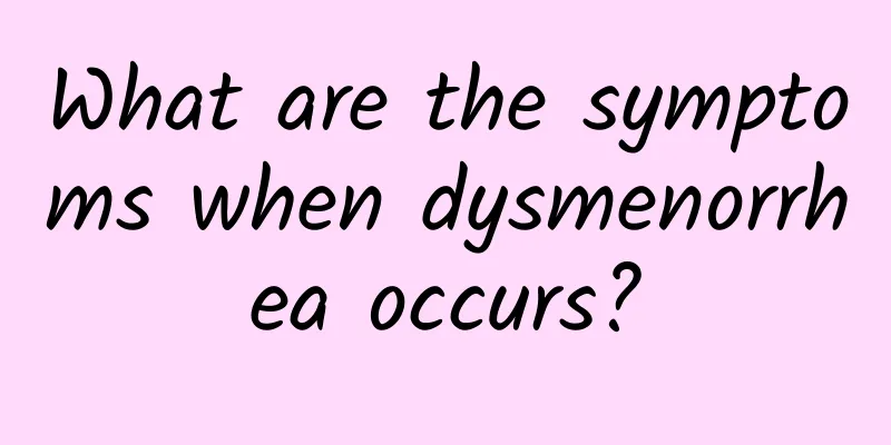 What are the symptoms when dysmenorrhea occurs?