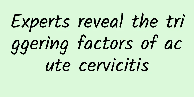Experts reveal the triggering factors of acute cervicitis