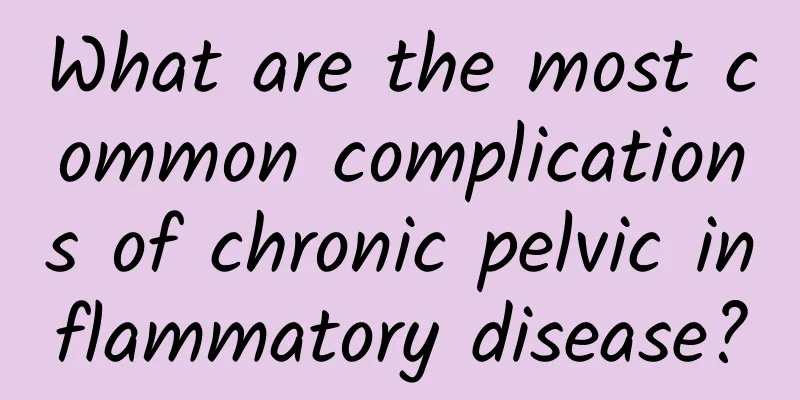 What are the most common complications of chronic pelvic inflammatory disease?