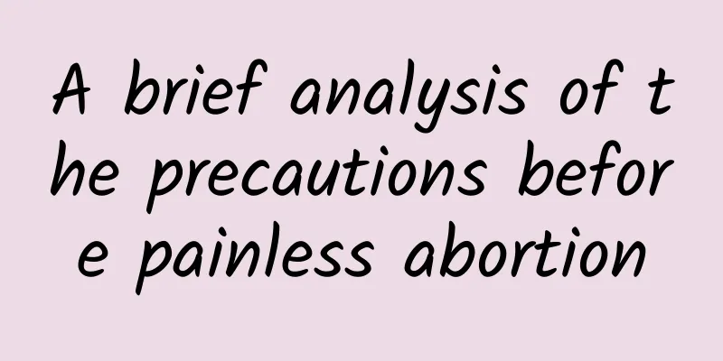 A brief analysis of the precautions before painless abortion