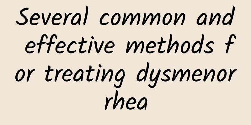Several common and effective methods for treating dysmenorrhea
