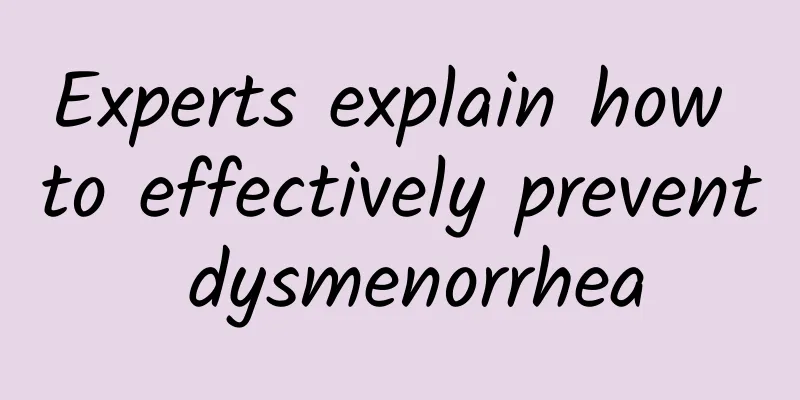 Experts explain how to effectively prevent dysmenorrhea