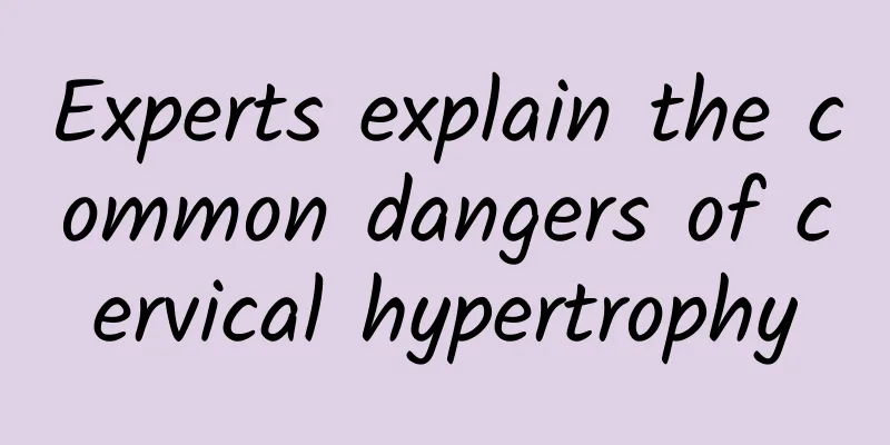 Experts explain the common dangers of cervical hypertrophy