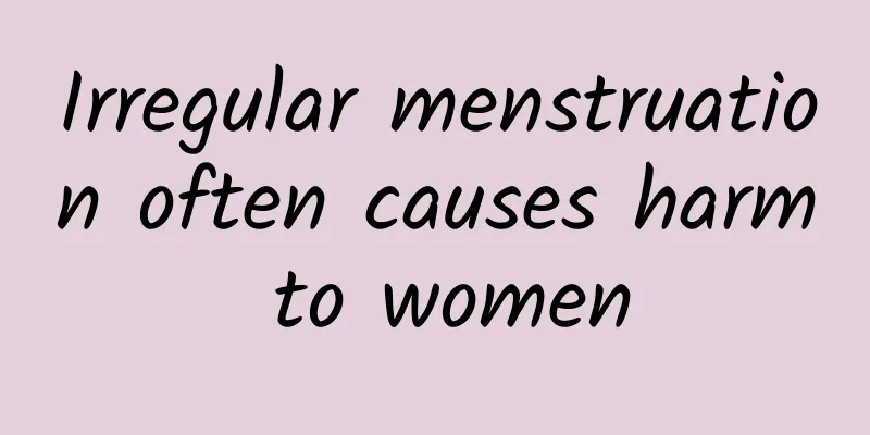 Irregular menstruation often causes harm to women