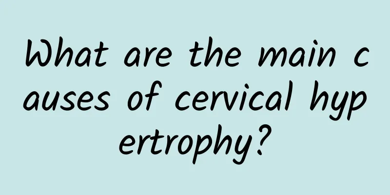 What are the main causes of cervical hypertrophy?
