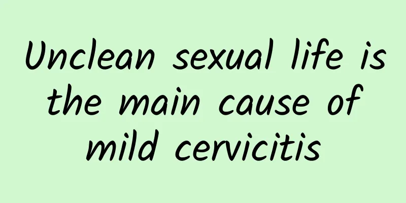 Unclean sexual life is the main cause of mild cervicitis