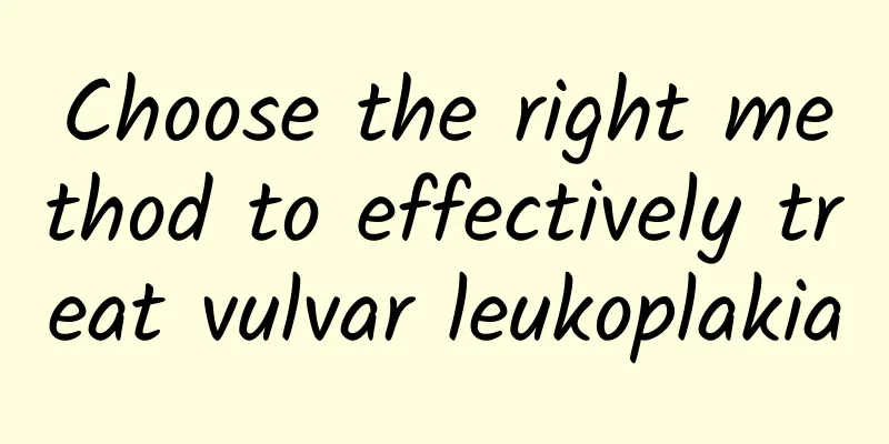 Choose the right method to effectively treat vulvar leukoplakia
