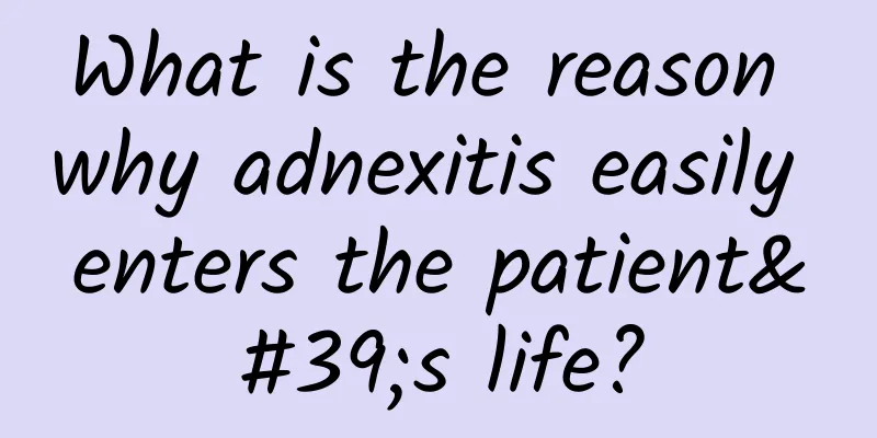 What is the reason why adnexitis easily enters the patient's life?