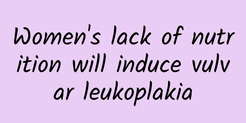 Women's lack of nutrition will induce vulvar leukoplakia