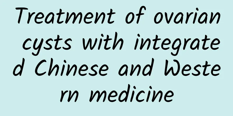Treatment of ovarian cysts with integrated Chinese and Western medicine