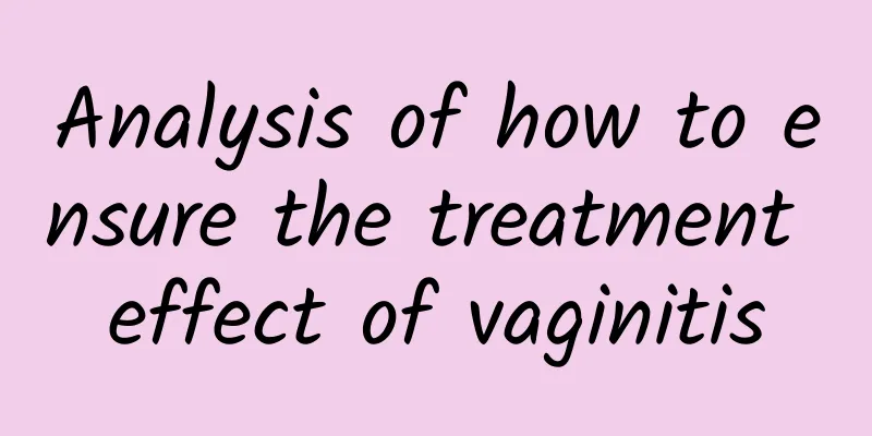 Analysis of how to ensure the treatment effect of vaginitis