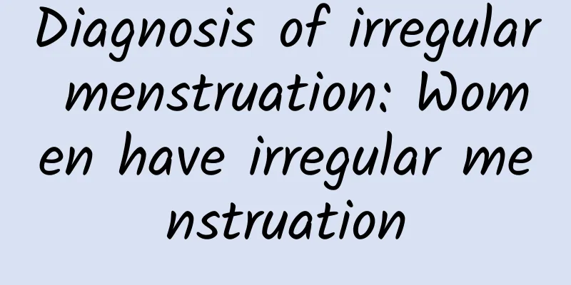 Diagnosis of irregular menstruation: Women have irregular menstruation