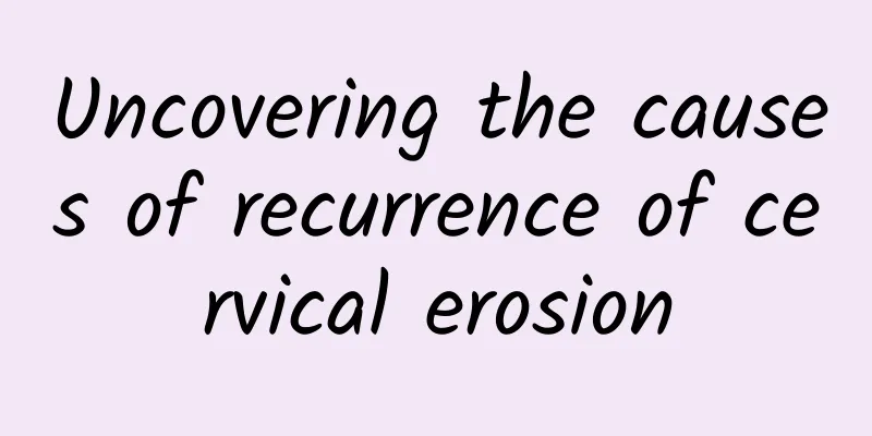 Uncovering the causes of recurrence of cervical erosion