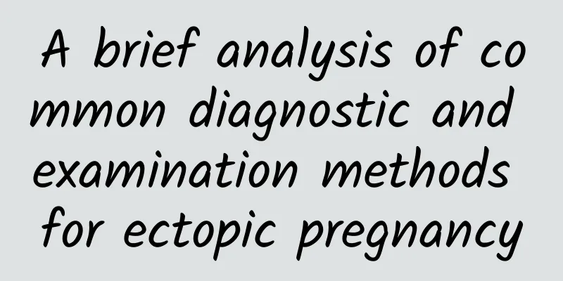 A brief analysis of common diagnostic and examination methods for ectopic pregnancy