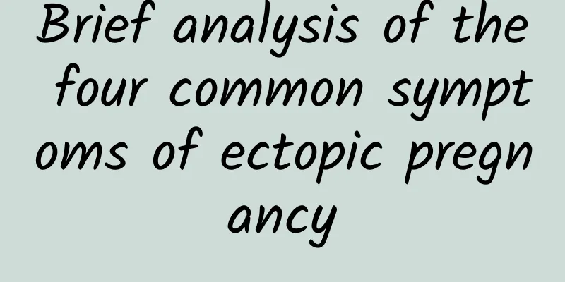 Brief analysis of the four common symptoms of ectopic pregnancy