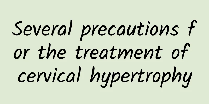Several precautions for the treatment of cervical hypertrophy