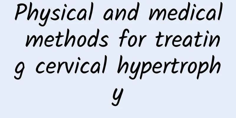 Physical and medical methods for treating cervical hypertrophy