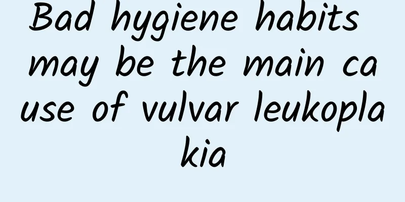 Bad hygiene habits may be the main cause of vulvar leukoplakia