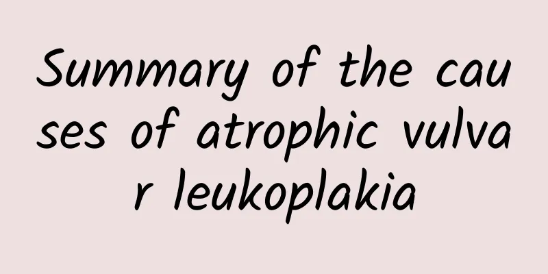 Summary of the causes of atrophic vulvar leukoplakia