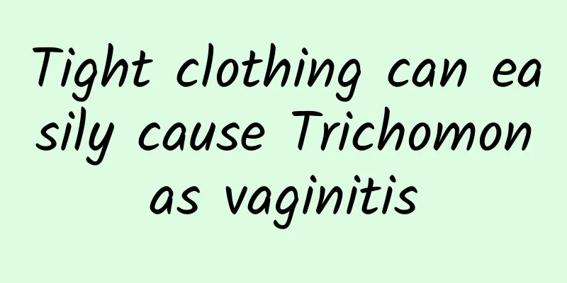 Tight clothing can easily cause Trichomonas vaginitis