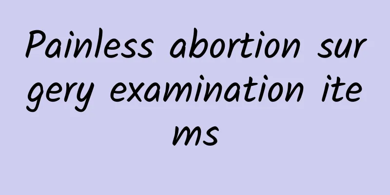 Painless abortion surgery examination items