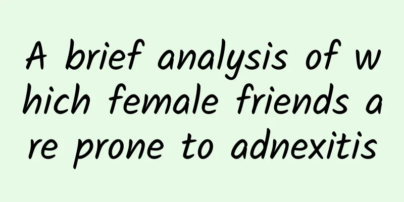 A brief analysis of which female friends are prone to adnexitis